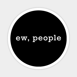 Ew, People Magnet